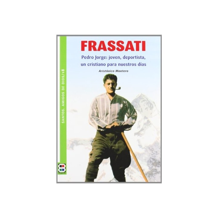 Frassati: Pedro Jorge: joven, deportista, un cristiano para nuestros dias (Santos. Amigos de Dios)